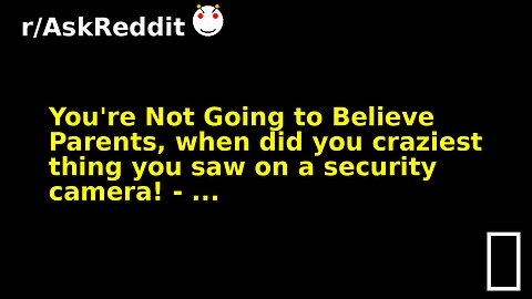 You're Not Going to Believe Parents, when did you craziest thing you saw on a security camera! - ...