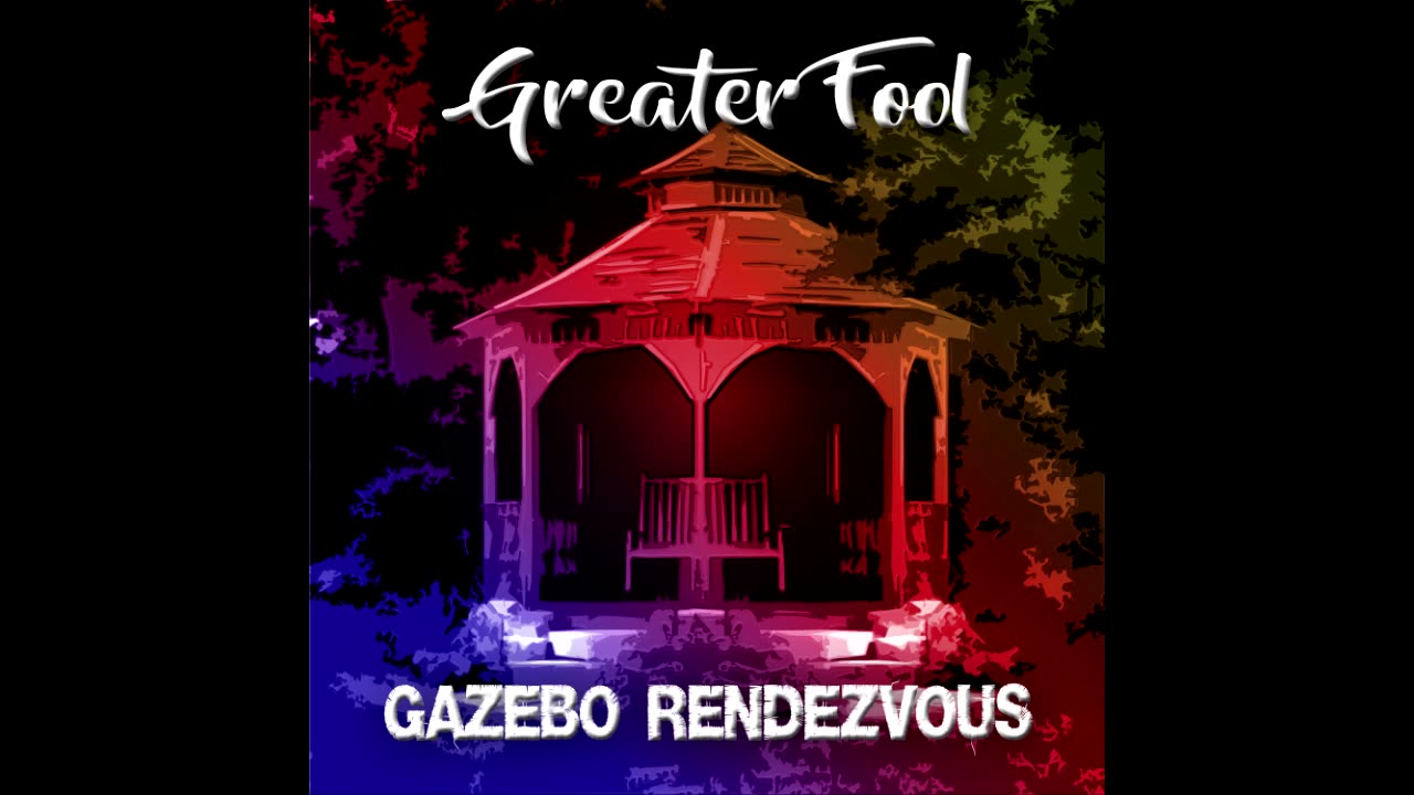 Greater Fool - Gazebo Rendezvous