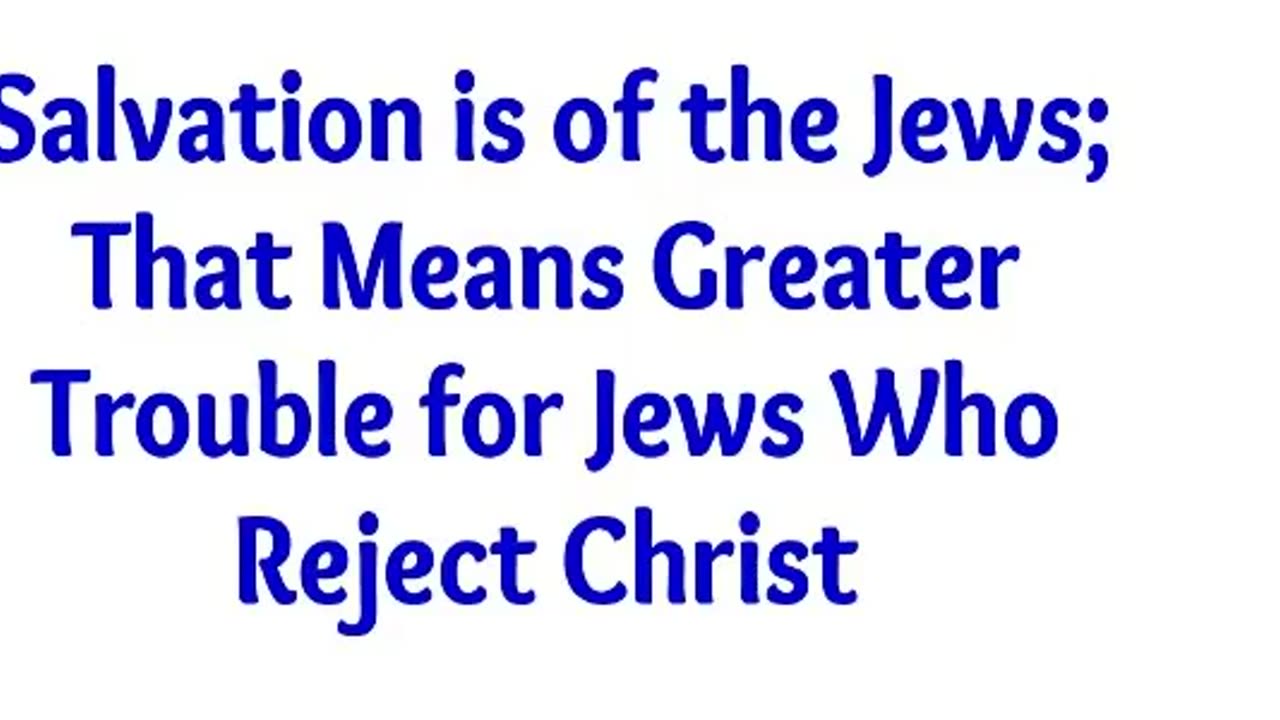 Salvation is of the Jews; That Means Greater Trouble for Jews Who Reject Christ