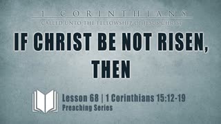 69 - If Christ Be Not Risen, Then: 1 Corinthians 15:12-19