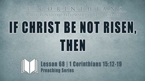 69 - If Christ Be Not Risen, Then: 1 Corinthians 15:12-19