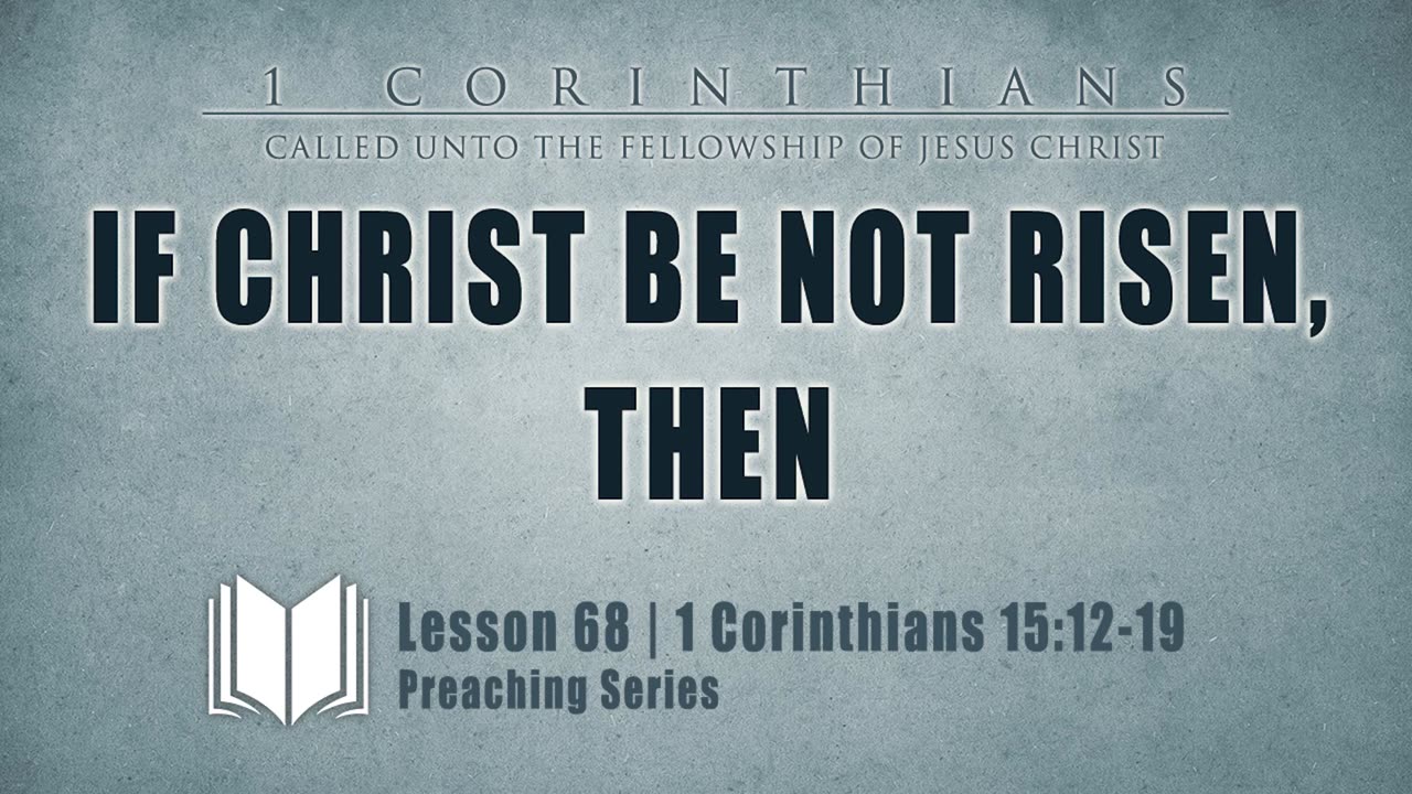 69 - If Christ Be Not Risen, Then: 1 Corinthians 15:12-19