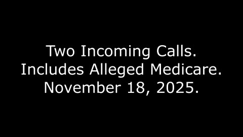 Two Incoming Calls: Includes Alleged Medicare, November 18, 2025
