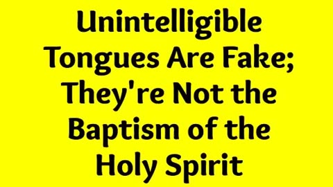 Unintelligible Tongues Are Fake; They’re Not the Baptism of the Holy Spirit