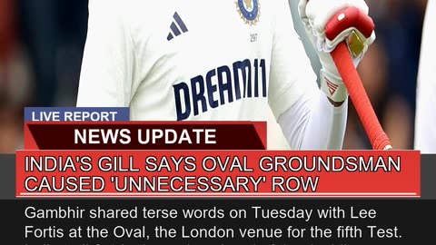 Indias Gill Says Oval Groundsman Caused Unnecess