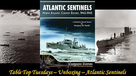 Table Top Tuesdays - Unboxing - Atlantic Sentinels: North Atlantic Convoy Escort, 1942-43