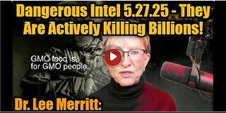 Dr. Lee Merritt: Dangerous Intel 5.27.25 - They Are Actively Killing Billions!