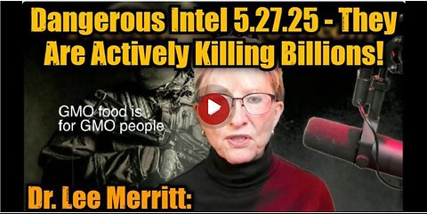 Dr. Lee Merritt: Dangerous Intel 5.27.25 - They Are Actively Killing Billions!