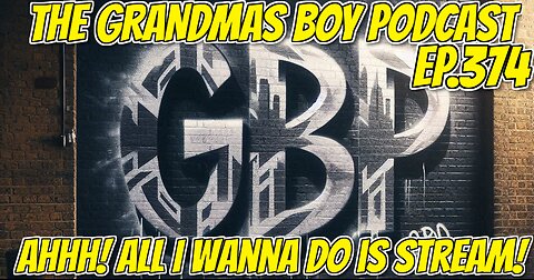 The Grandmas Boy Podcast EP.374-AHHH! ALL I WANNA DO IS STREAM!
