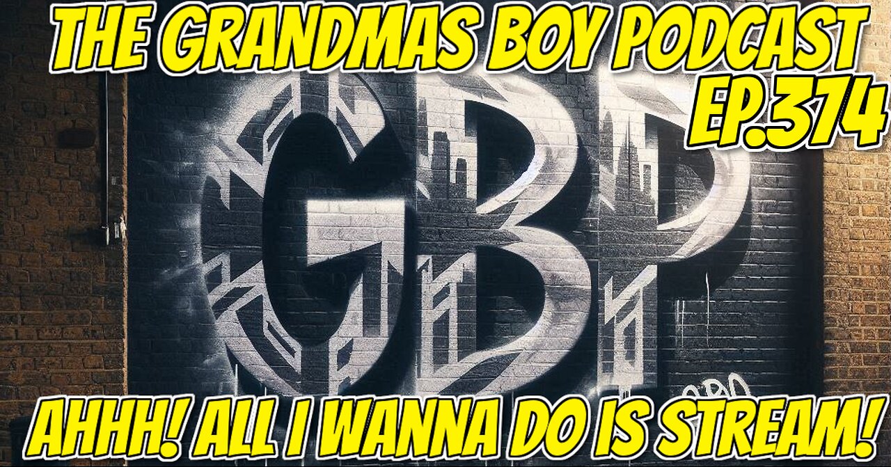 The Grandmas Boy Podcast EP.374-AHHH! ALL I WANNA DO IS STREAM!