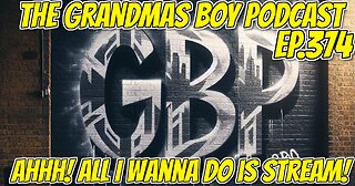 The Grandmas Boy Podcast EP.374-AHHH! ALL I WANNA DO IS STREAM!