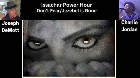 Issachar Power Hour: Don’t Fear/Jezebel Is Gone Charlie “Cj” Jordan and Joseph DeMott: