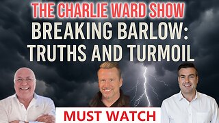 BREAKING NEWS: BARLOW TRUTHS & TURMOIL WITH CHARLIE WARD & PAUL BROOKER