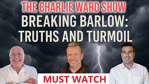 BREAKING NEWS: BARLOW TRUTHS & TURMOIL WITH CHARLIE WARD & PAUL BROOKER
