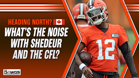 What's the Noise with Shedeur Sanders and the CFL?