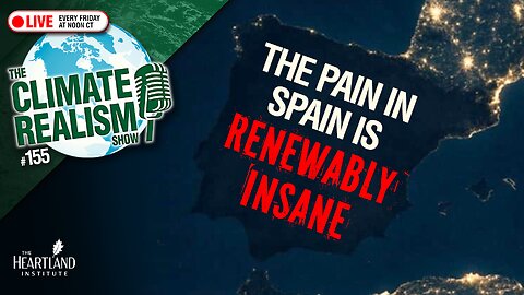 The Pain in Spain Is Renewably Insane – The Climate Realism Show #155