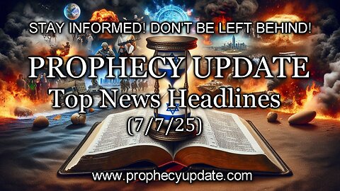 Prophecy Update Top News Headlines - (7/7/25)