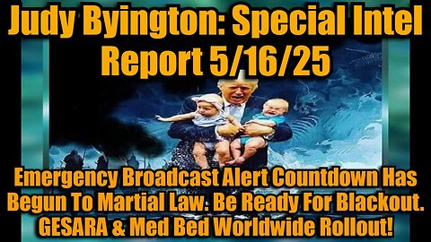 Judy Byington: Special Intel Report 5/16/25: Emergency Broadcast Alert Countdown Has Begun To Martial Law. Be Ready For Blackout. GESARA & Med Bed Worldwide Rollout!