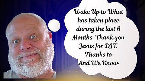 Wake Up to What has taken place during the last 6 Months. Thank you Jesus for DJT.