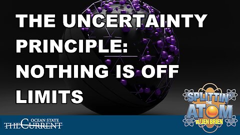 The Uncertainty Principle: Nothing Is Off Limits #SplittinTheAtom - May 22, 2025