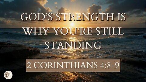 God’s Strength Is Why You’re Still Standing 2 Corinthians 4:8-9