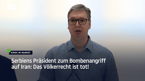Serbiens Präsident zum Bombenangriff auf Iran: Das Völkerrecht ist tot!