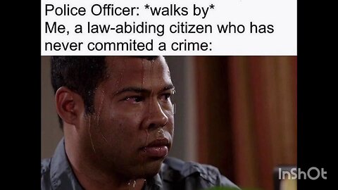 Police Officer: *walks by* Me, a law-abiding citizen who has never commited a crime: