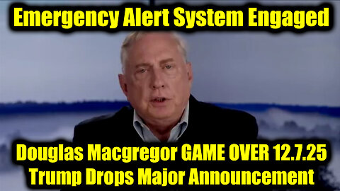 Douglas Macgregor GAME OVER 12.7.25 - Trump Drops Major Announcement
