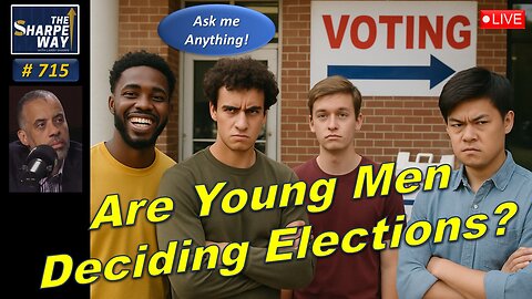 Sharpe Way No. 715! Are Young Men Deciding Elections? LIVE Ask Me Anything!