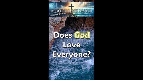 Does God REALLY LOVE EVERYONE?