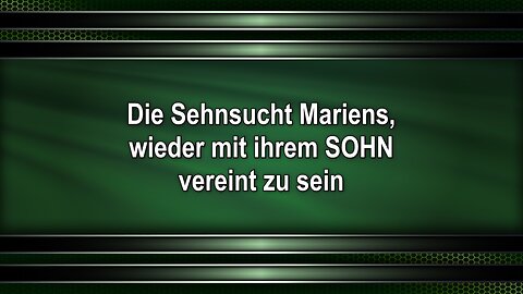 Die Sehnsucht Mariens, wieder mit ihrem SOHN vereint zu sein