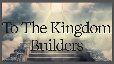 To the Kingdom Builders - From Him
