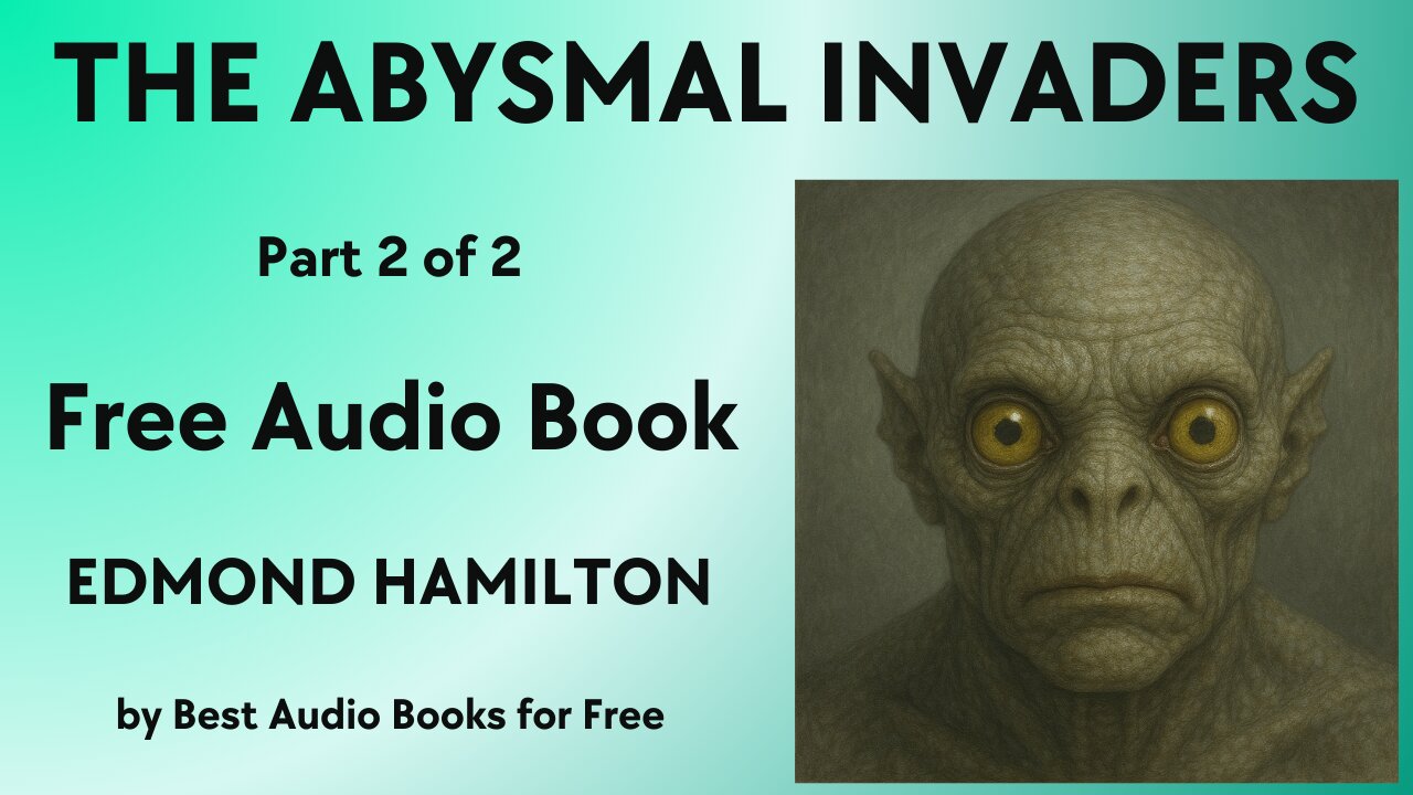 The Abysmal Invaders - Part 2 of 2 - by Edmond Hamilton - Best Audio Books for Free