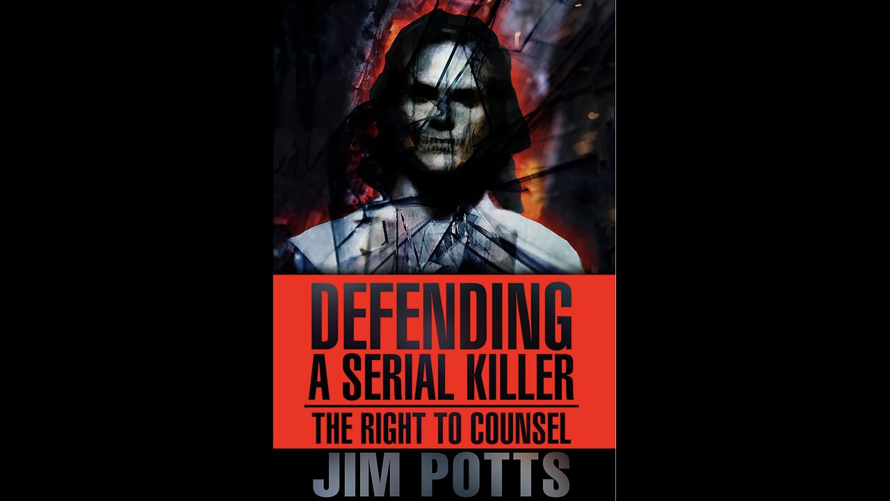 Defending A Serial Killer: The Right To Counsel with Author Jim Potts. (2021)