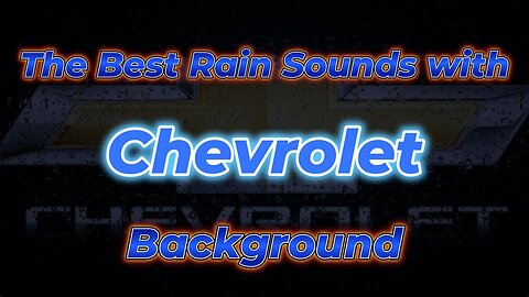 The Best Rain Sounds with Chevrolet Background