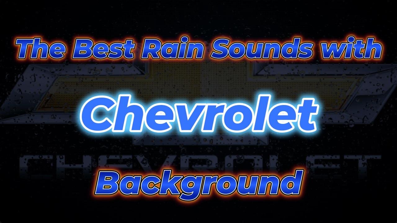 The Best Rain Sounds with Chevrolet Background