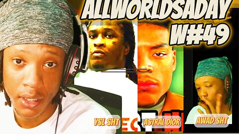 ALLWORLDSADAY - S1W49 | YOUNG THUG SITUATION | NEW AWAD VISION | ASTRAL DIOR.