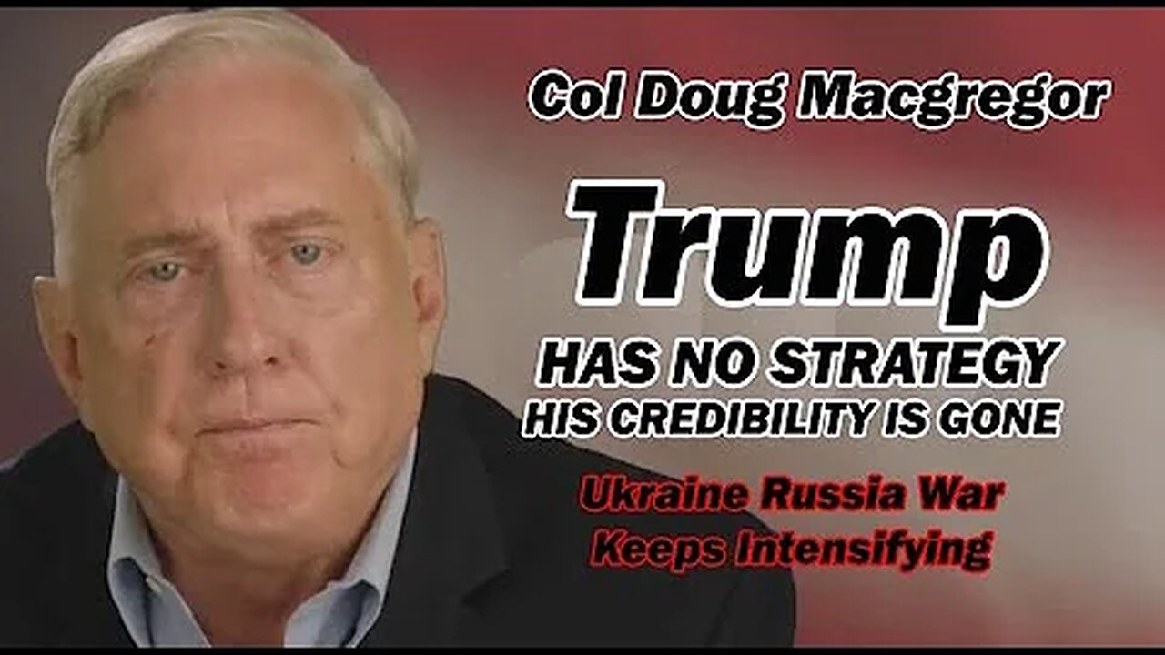 Col Doug Macgregor: Trump's Credibility is Gone