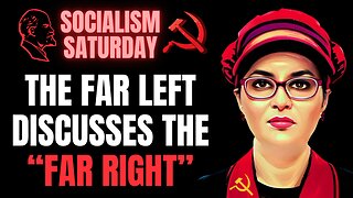 SOCIALISM SATURDAY: The Far Left Discusses The "Far Right"