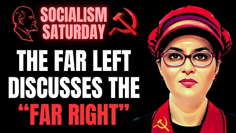 SOCIALISM SATURDAY: The Far Left Discusses The "Far Right"
