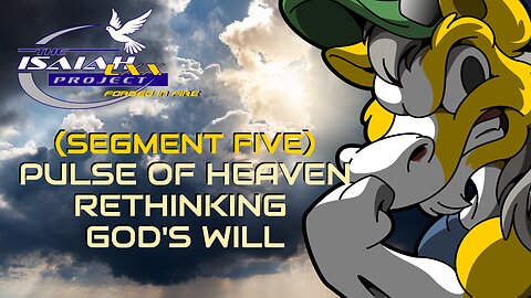 Isaiah LXX (Segment Five): Pulse of Heaven: Rethinking God's Will