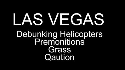 HDRCFX LAS VEGAS SHOOTING 06 DEBUNKING HELICOPTERS, PREMONITIONS, GRASS, QAUTION.