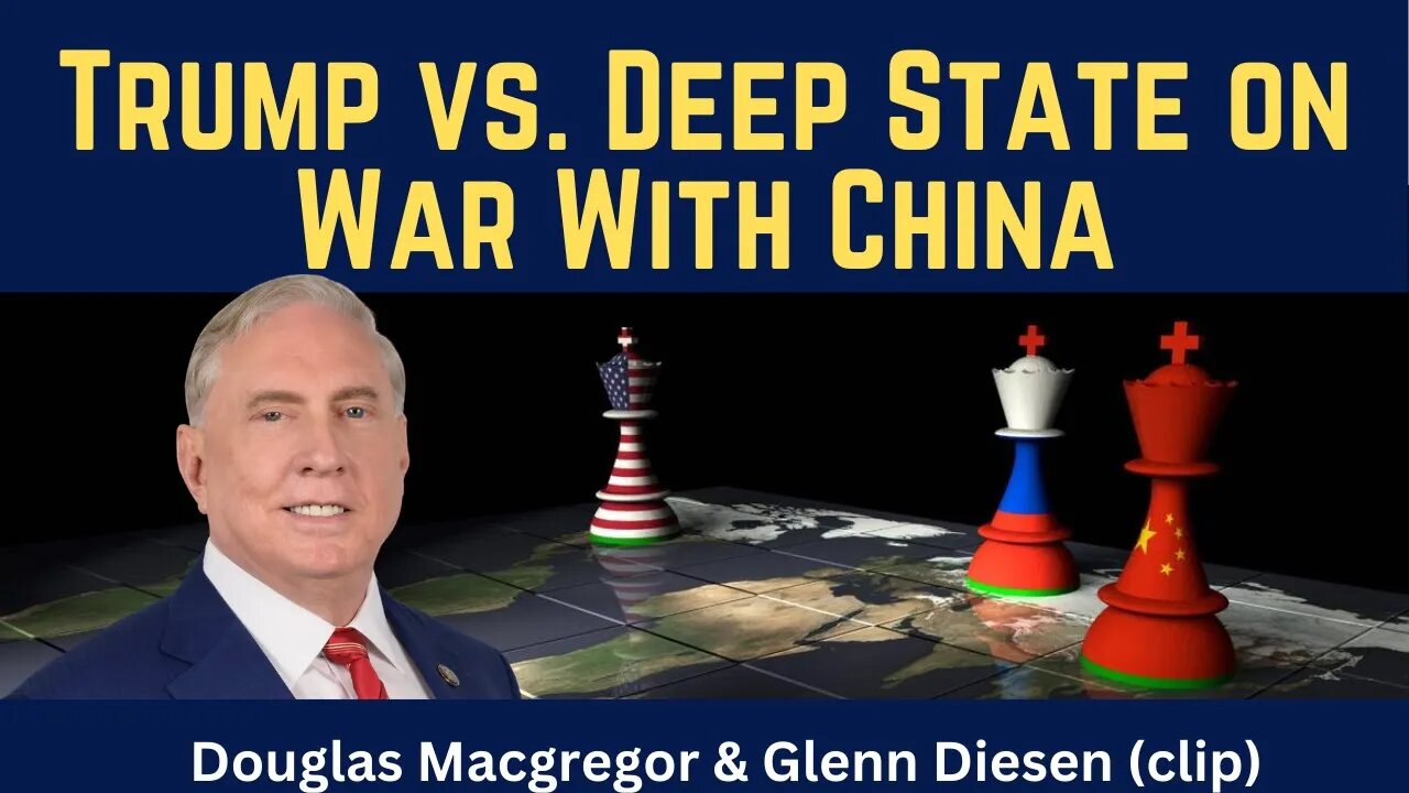 Douglas Macgregor (clip): Trump vs. Deep State on War With China