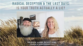 Radical Deception & The Last Days: Is Your Truth Actually a Lie?