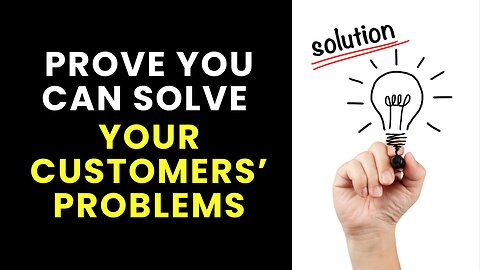 Prove You Can Solve Your Customers Problems