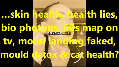 …skin health, health lies, bio photons, 60s map on tv, moon landing faked, mould detox & cat health?