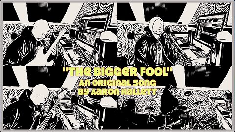 "The Bigger Fool" an Original Song by Aaron Hallett