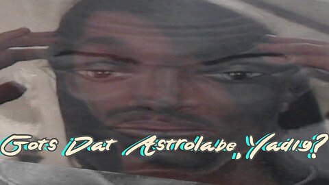 Midnight Oblivion Pt 422: Gots Dat Astrolabe, Yadig?