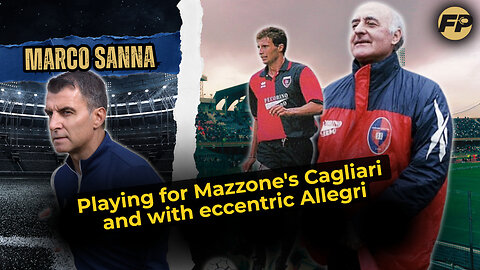Marco Sanna: Playing for Mazzone's Cagliari and with 'eccentric' Allegri