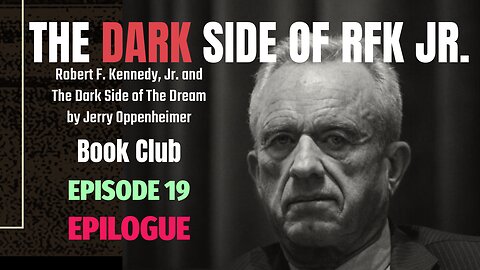 The DARK Side of RFK Jr., Ep. 19: EPILOGUE